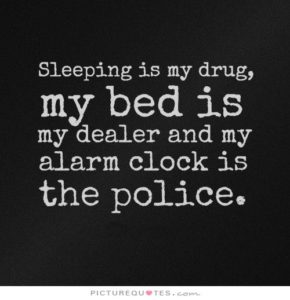 sleeping-is-my-drug-my-bed-is-my-dealer-and-my-alarm-clock-is-the-police-quote-1